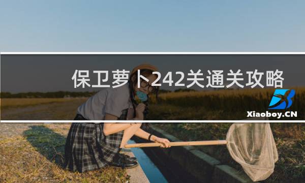 保卫萝卜242关通关攻略