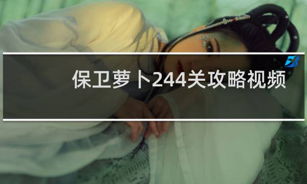 保卫萝卜244关攻略视频