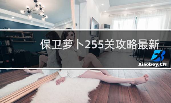 保卫萝卜255关攻略最新