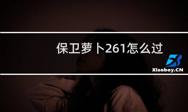 保卫萝卜261怎么过