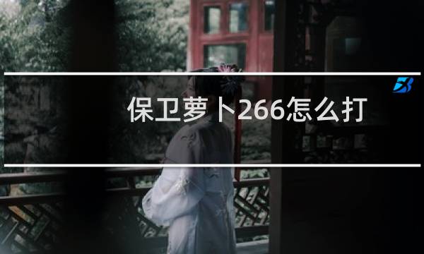 保卫萝卜266怎么打