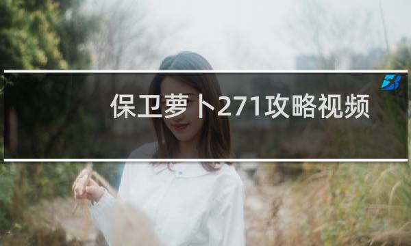保卫萝卜271攻略视频