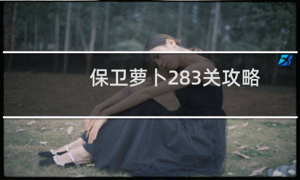 保卫萝卜283关攻略