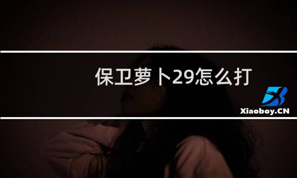 保卫萝卜29怎么打