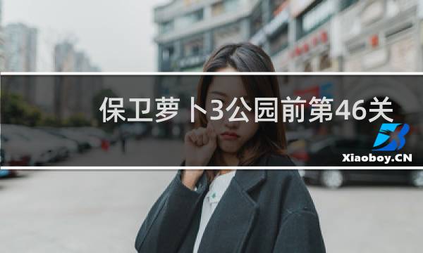 保卫萝卜3公园前第46关