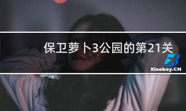 保卫萝卜3公园的第21关