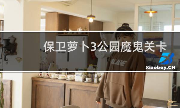 保卫萝卜3公园魔鬼关卡