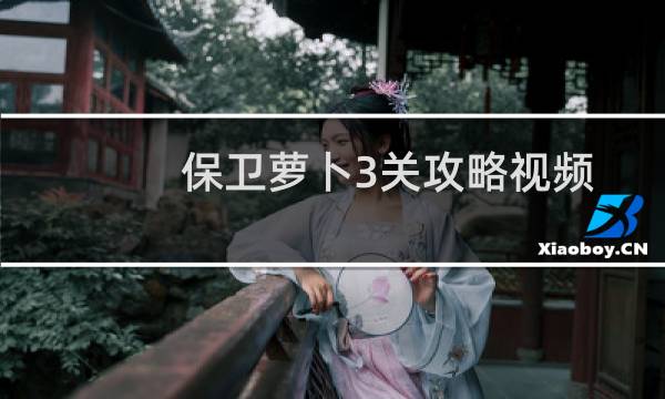 保卫萝卜3关攻略视频