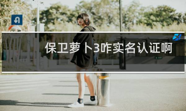 保卫萝卜3咋实名认证啊