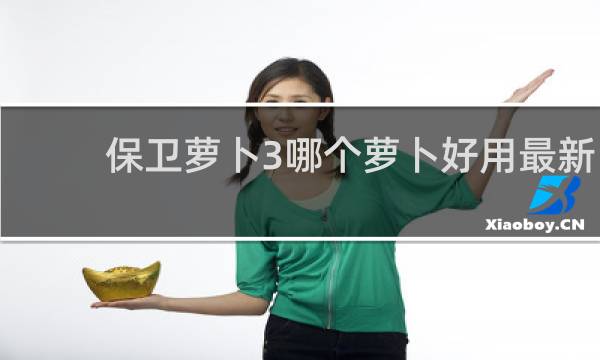 保卫萝卜3哪个萝卜好用最新