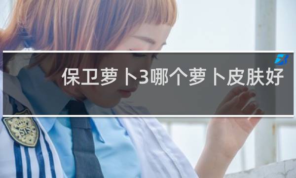 保卫萝卜3哪个萝卜皮肤好