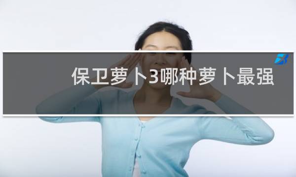 保卫萝卜3哪种萝卜最强