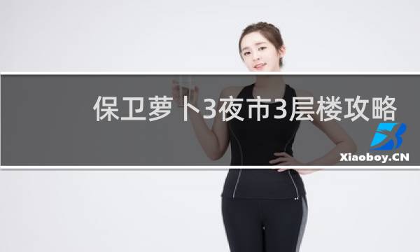 保卫萝卜3夜市3层楼攻略