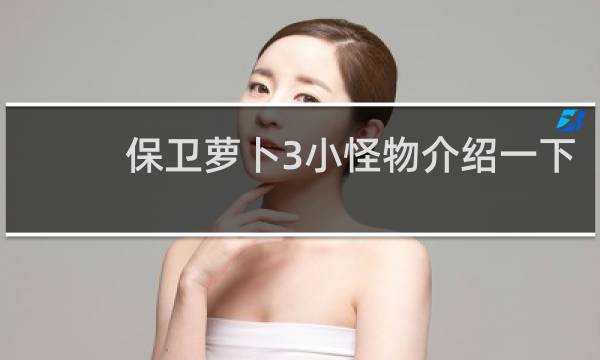 保卫萝卜3小怪物介绍一下