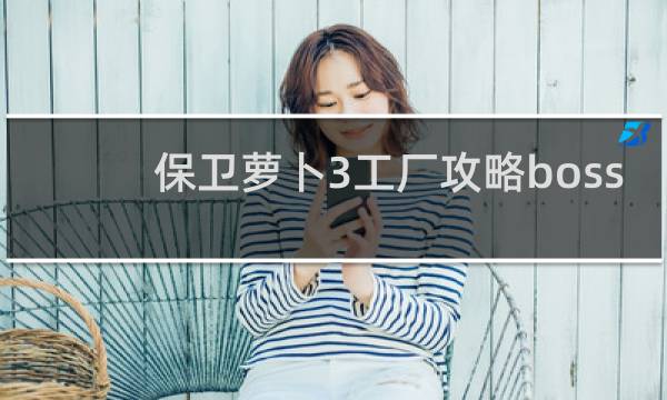 保卫萝卜3工厂攻略boss