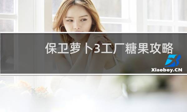 保卫萝卜3工厂糖果攻略