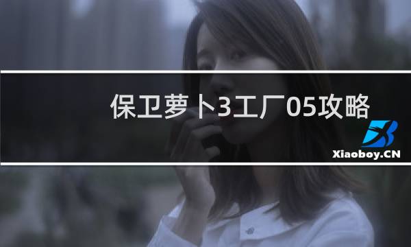 保卫萝卜3工厂05攻略