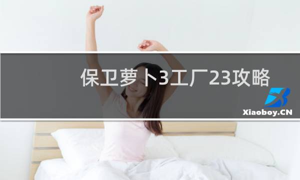 保卫萝卜3工厂23攻略