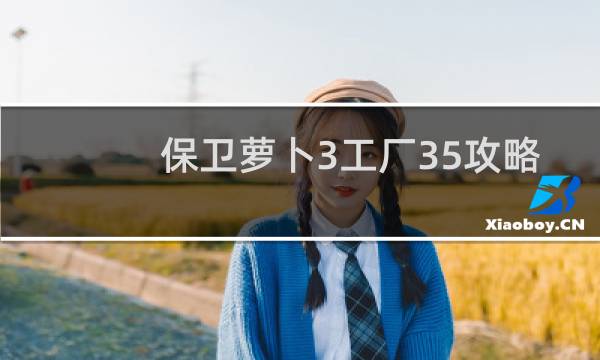 保卫萝卜3工厂35攻略