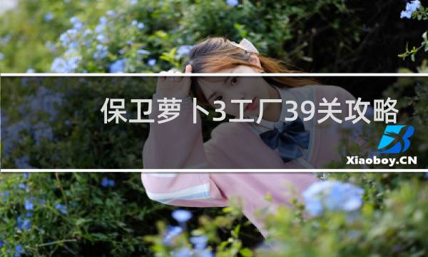 保卫萝卜3工厂39关攻略