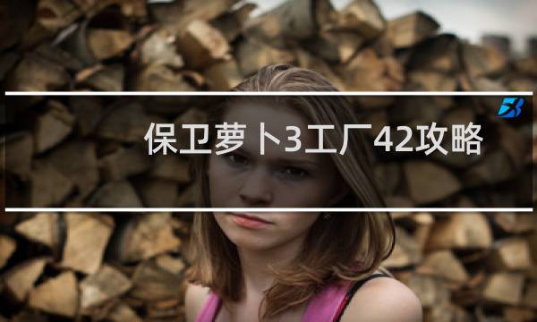 保卫萝卜3工厂42攻略