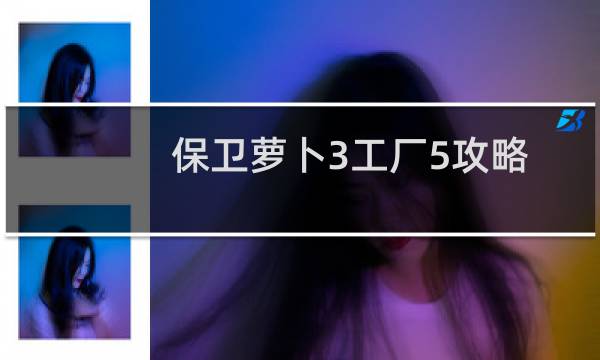 保卫萝卜3工厂5攻略