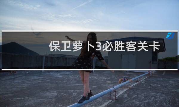 保卫萝卜3必胜客关卡