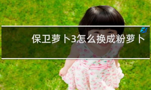 保卫萝卜3怎么换成粉萝卜