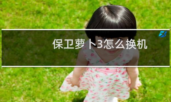 保卫萝卜3怎么换机