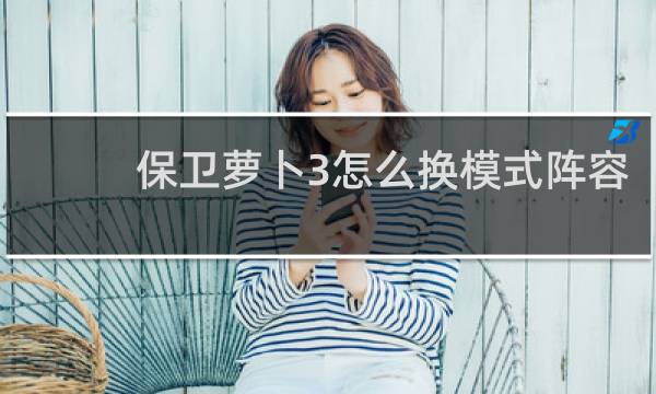 保卫萝卜3怎么换模式阵容