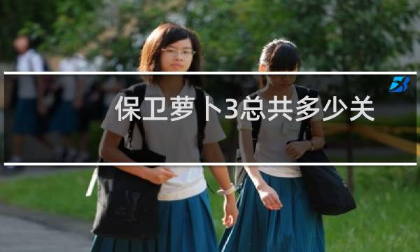 保卫萝卜3总共多少关