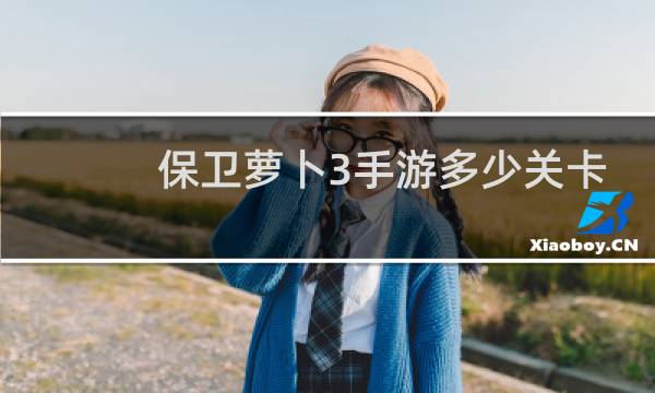 保卫萝卜3手游多少关卡