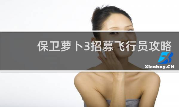 保卫萝卜3招募飞行员攻略