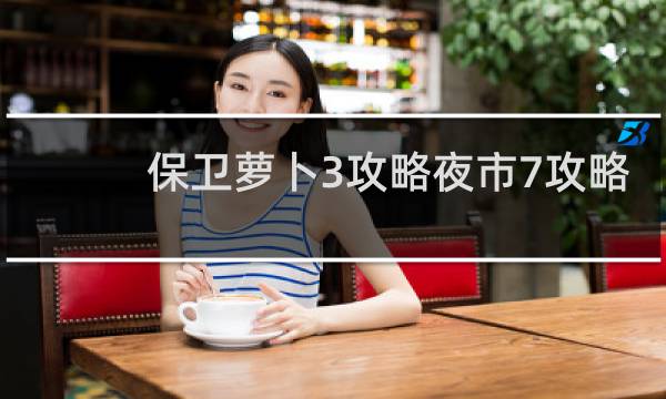 保卫萝卜3攻略夜市7攻略