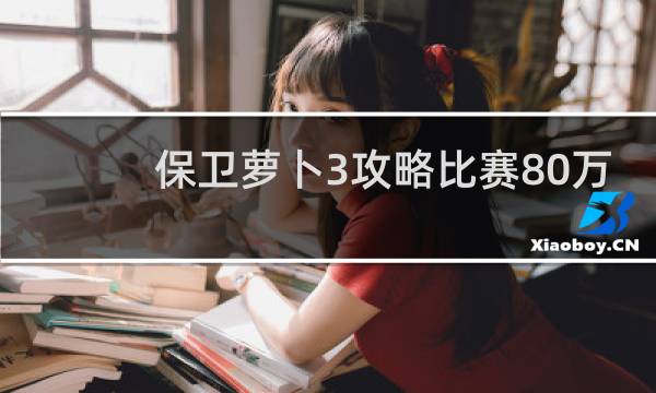 保卫萝卜3攻略比赛80万