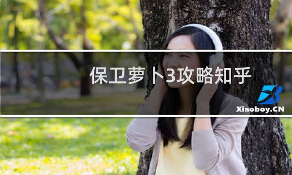 保卫萝卜3攻略知乎