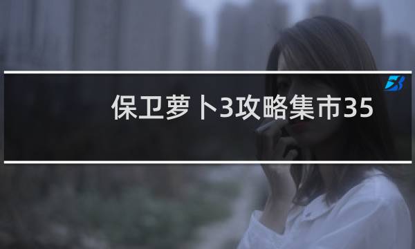 保卫萝卜3攻略集市35