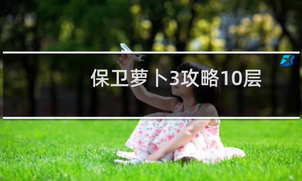 保卫萝卜3攻略10层
