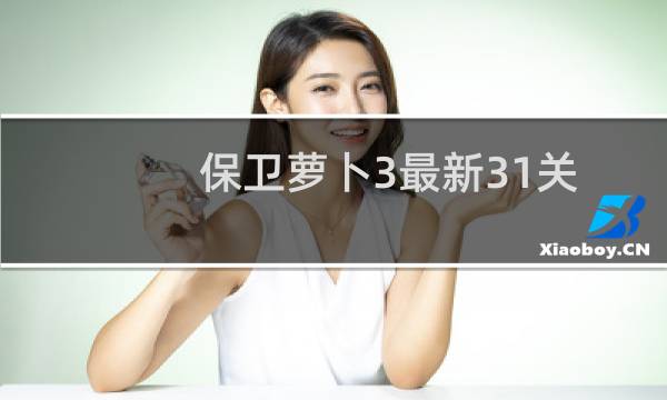保卫萝卜3最新31关