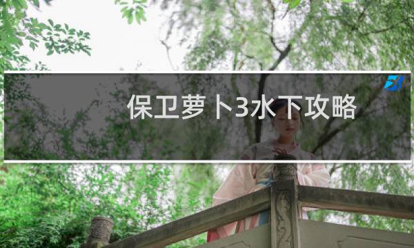 保卫萝卜3水下攻略