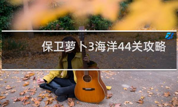 保卫萝卜3海洋44关攻略