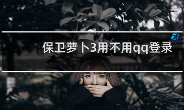 保卫萝卜3用不用qq登录