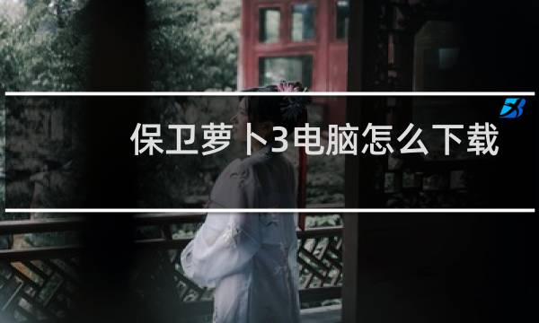 保卫萝卜3电脑怎么下载