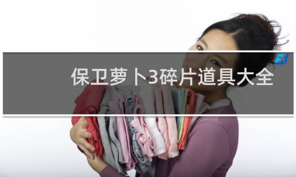 保卫萝卜3碎片道具大全