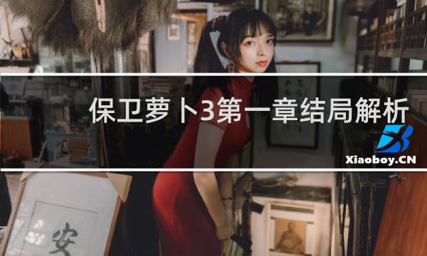 保卫萝卜3第一章结局解析