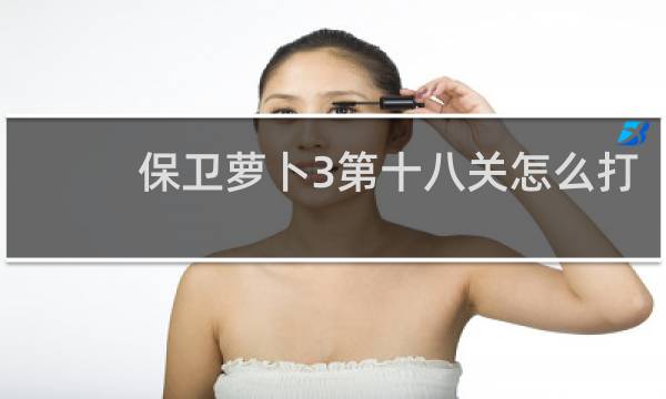 保卫萝卜3第十八关怎么打