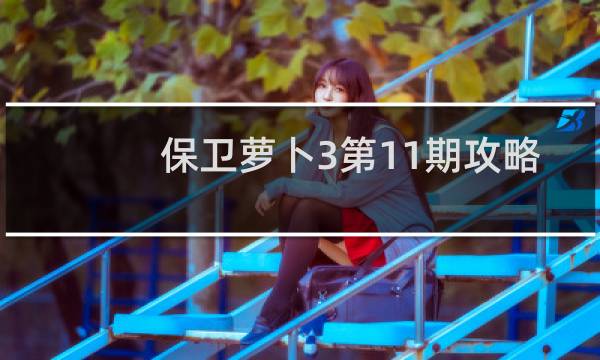 保卫萝卜3第11期攻略