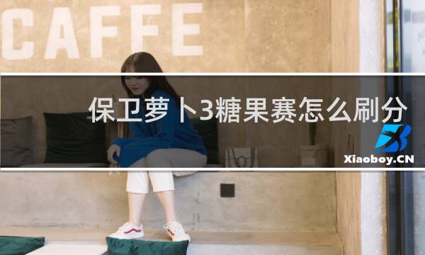 保卫萝卜3糖果赛怎么刷分