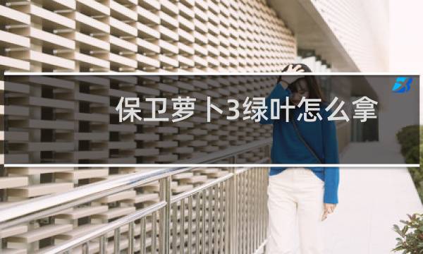 保卫萝卜3绿叶怎么拿