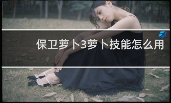 保卫萝卜3萝卜技能怎么用